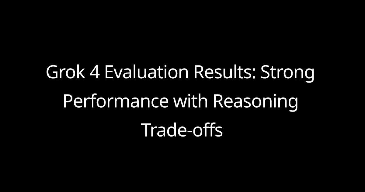 Grok 4 Evaluation Results: Strong Performance with Reasoning Trade-offs
