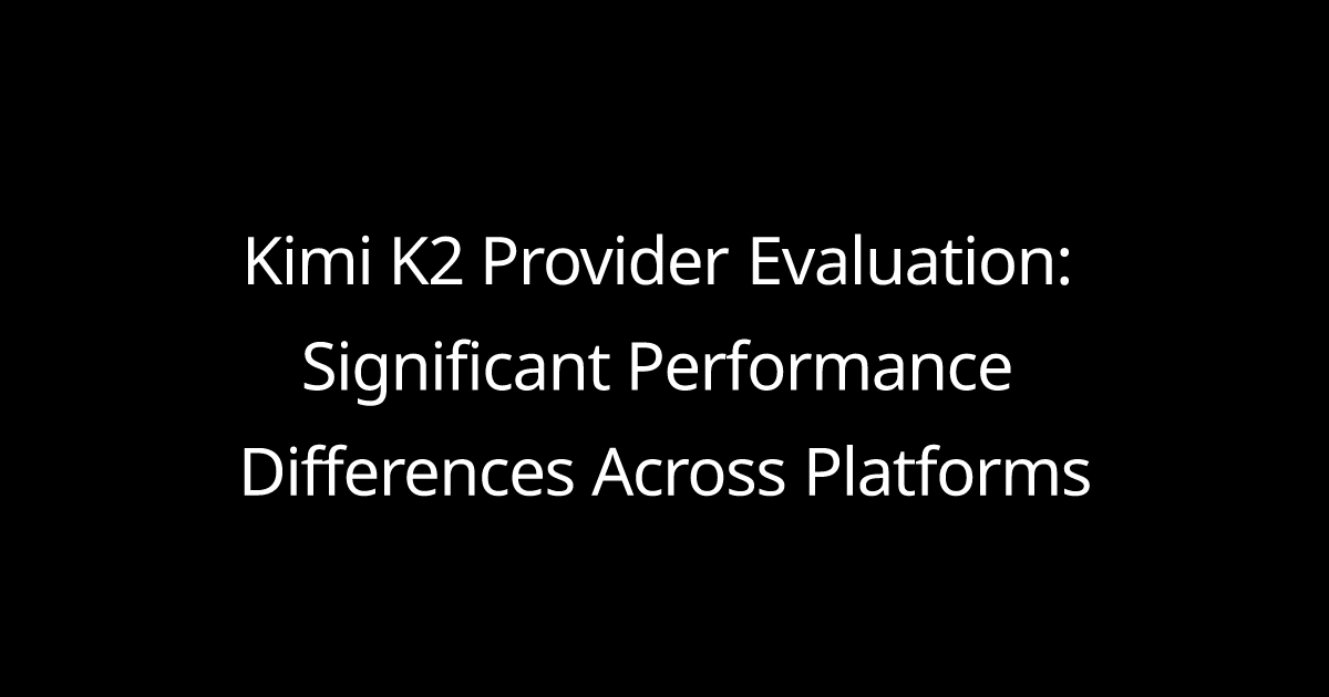 Kimi K2 Provider Evaluation: Significant Performance Differences Across Platforms