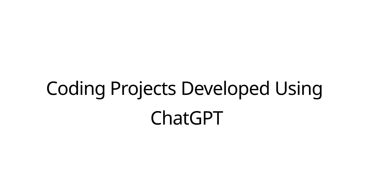 Coding Projects Developed Using ChatGPT