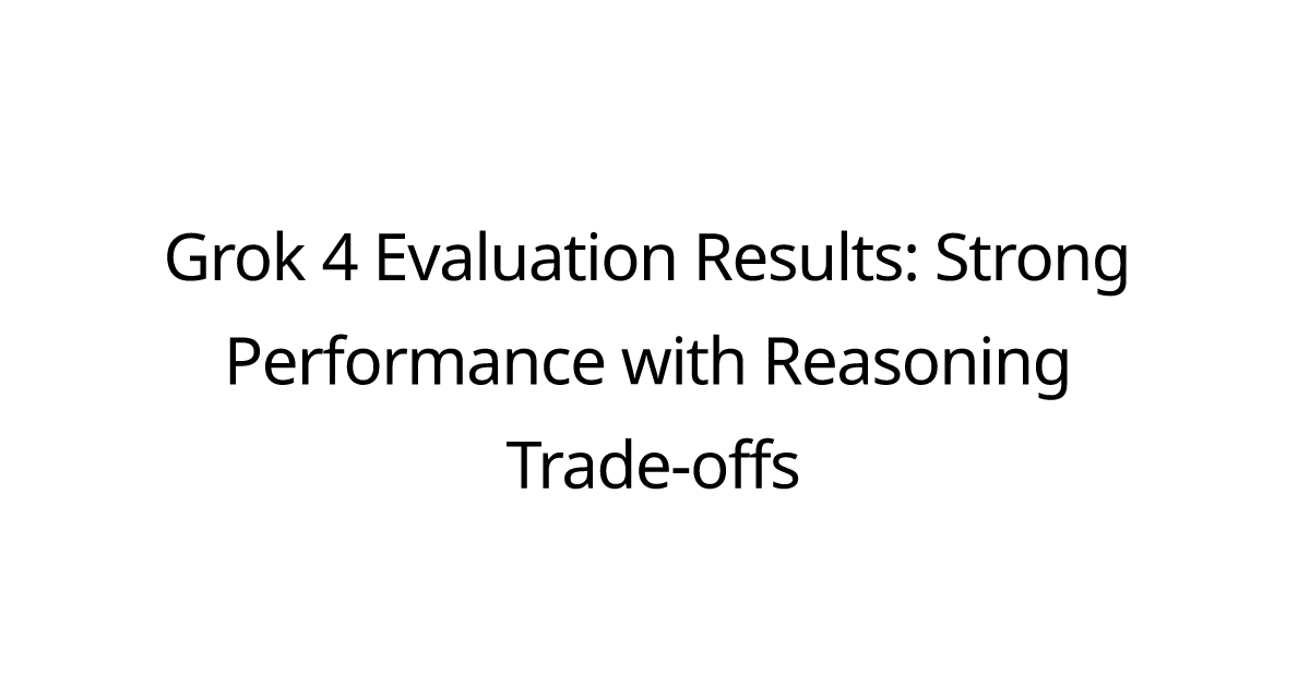 Grok 4 Evaluation Results: Strong Performance with Reasoning Trade-offs