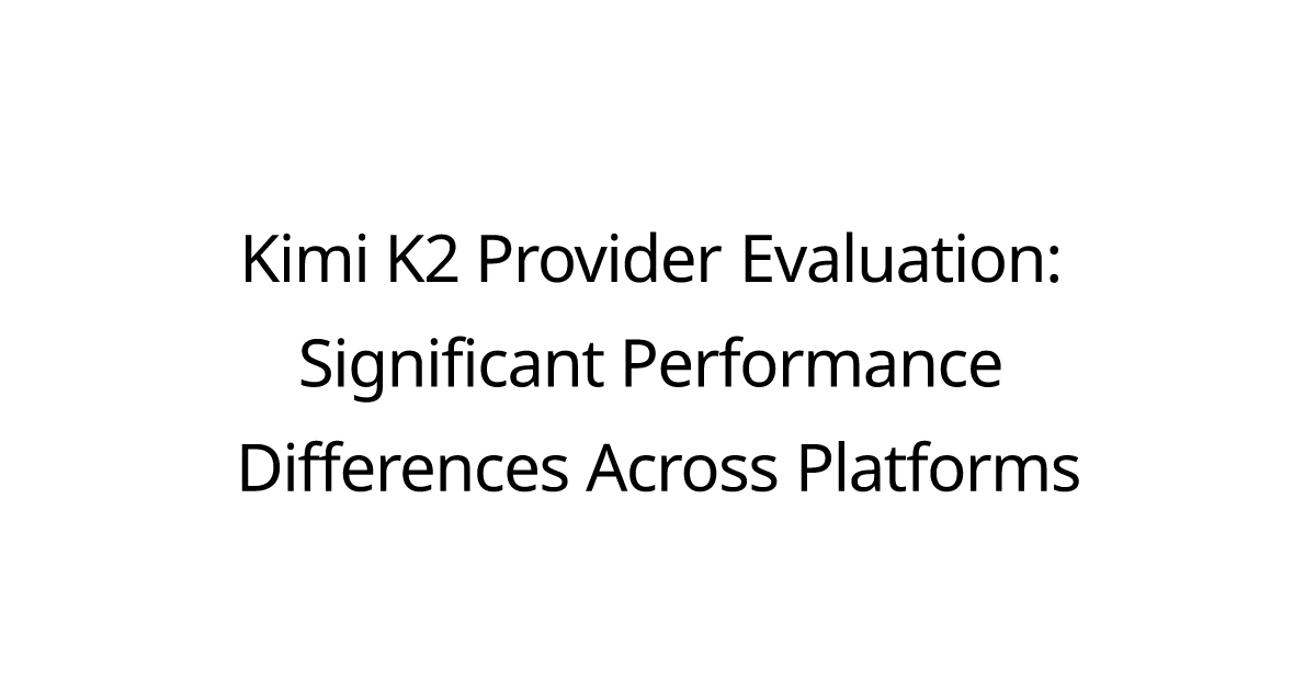 Kimi K2 Provider Evaluation: Significant Performance Differences Across Platforms